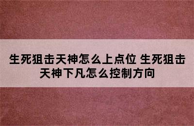 生死狙击天神怎么上点位 生死狙击天神下凡怎么控制方向